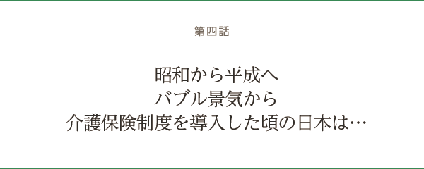 昭和から平成へ　バブル景気から介護保険制度を導入した頃の日本は…